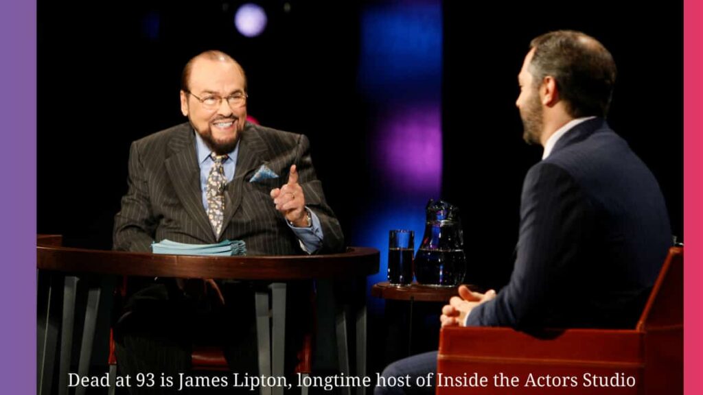 Dead at 93 is James Lipton, the longtime host of Inside the Actors Studio