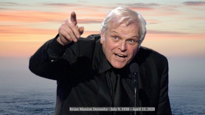 Brian Manion Dennehy July 9 1938 – April 15 2020 Veteran actor Brian Dennehy Dead at 81