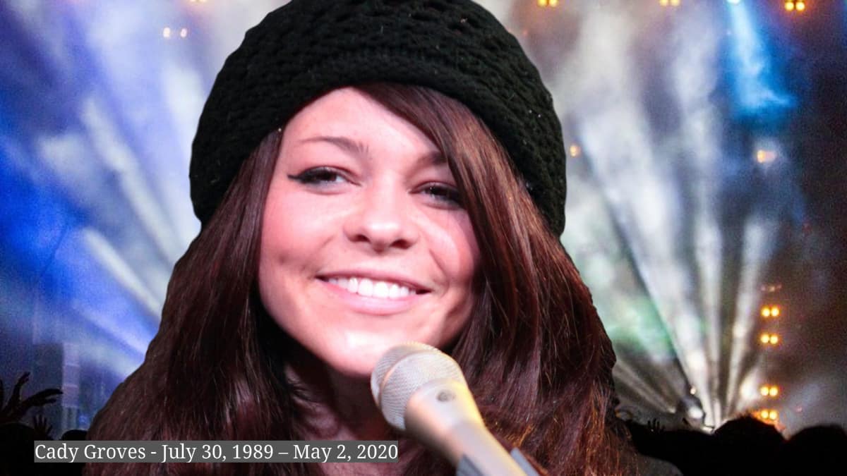 Cady Groves - July 30 1989 – May 2 2020